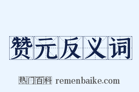 赞元反义词是什么意思的图片